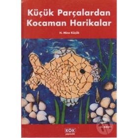 Küçük Parçalardan Kocaman Harikalar - H. Mine Küçük
