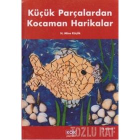 Küçük Parçalardan Kocaman Harikalar - H. Mine Küçük