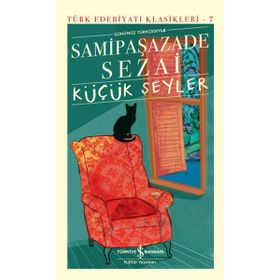 Küçük Şeyler Günümüz Türkçesiyle - Samipaşazade Sezai - İş Bankası Kültür Yayınları