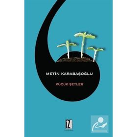 KÜÇÜK ŞEYLER - METIN KARABAŞOĞLU