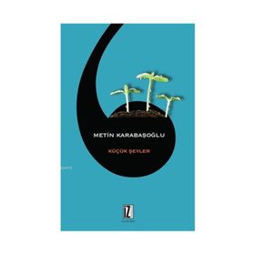 KÜÇÜK ŞEYLER - METIN KARABAŞOĞLU