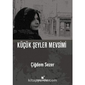 Küçük Şeyler Mevsimi - Çiğdem Sezer