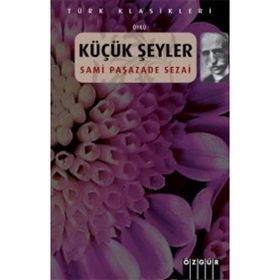 KÜÇÜK ŞEYLER - SAMIPAŞAZADE SEZAI