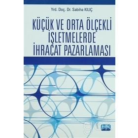 KÜÇÜK VE ORTA ÖLÇEKLİ İŞLETMELERDE İHRACAT PAZARLAMASI - SABIHA KILIÇ