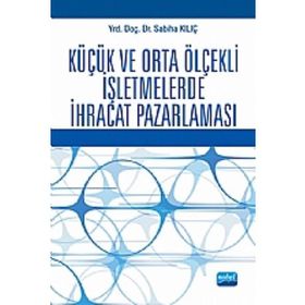 KÜÇÜK VE ORTA ÖLÇEKLİ İŞLETMELERDE İHRACAT PAZARLAMASI - SABIHA KILIÇ