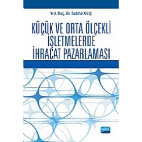 KÜÇÜK VE ORTA ÖLÇEKLİ İŞLETMELERDE İHRACAT PAZARLAMASI - SABIHA KILIÇ