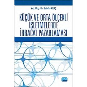 KÜÇÜK VE ORTA ÖLÇEKLİ İŞLETMELERDE İHRACAT PAZARLAMASI - SABIHA KILIÇ