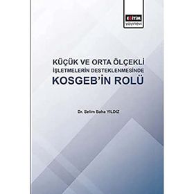 Küçük ve Orta Ölçekli İşletmelerin Desteklenmesinde KOSGEB'in Rolü - Selim Baha Yıldız