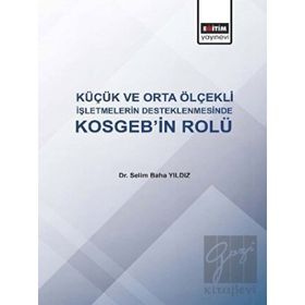 Küçük ve Orta Ölçekli İşletmelerin Desteklenmesinde KOSGEB'in Rolü - Selim Baha Yıldız
