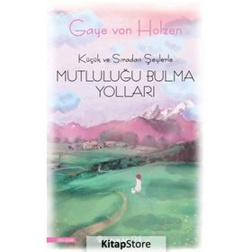 Küçük ve Sıradan Şeylerle Mutluluğu Bulma Yolları - Gaye Von Holzen