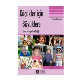 KÜÇÜKLER İÇIN BÜYÜKLERE ÇOCUK VE ERGEN RUH SAĞLIĞI - YAŞAR KUZUCU (ISBN:9786053644590)