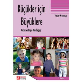 KÜÇÜKLER İÇİN BÜYÜKLERE ÇOCUK VE ERGEN RUH SAĞLIĞI - YAŞAR KUZUCU