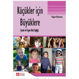 KÜÇÜKLER İÇİN BÜYÜKLERE ÇOCUK VE ERGEN RUH SAĞLIĞI - YAŞAR KUZUCU