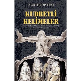 KUDRETLI KELIMELER KITAB-I MUKADDES VE BATI EDEBIYATI ÜZERİNE İKİNCİ BIR İNCELEME - NORTHROP FRYE