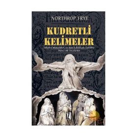 KUDRETLI KELIMELER KITAB-I MUKADDES VE BATI EDEBIYATI ÜZERİNE İKİNCİ BIR İNCELEME - NORTHROP FRYE