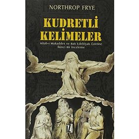 KUDRETLI KELIMELER KITAB-I MUKADDES VE BATI EDEBIYATI ÜZERİNE İKİNCİ BIR İNCELEME - NORTHROP FRYE