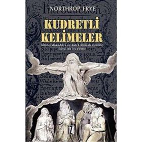 KUDRETLI KELIMELER KITAB-I MUKADDES VE BATI EDEBIYATI ÜZERİNE İKİNCİ BIR İNCELEME - NORTHROP FRYE
