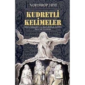 KUDRETLI KELIMELER KITAB-I MUKADDES VE BATI EDEBIYATI ÜZERİNE İKİNCİ BIR İNCELEME - NORTHROP FRYE