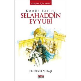Kudüs Fatihi Selahaddin Eyyubi-Gençler İçin Tarih Aden Yayınevi