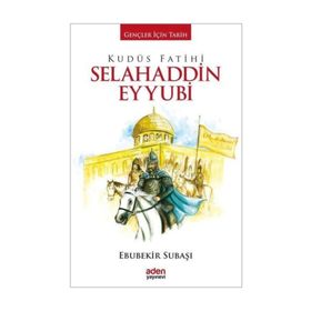 Kudüs Fatihi Selahaddin Eyyubi-Gençler İçin Tarih Aden Yayınevi