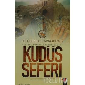 KUDÜS SEFERI & KUTSAL TOPRAKLARI KURTARMAK - FULCHERIUS CARNOTENSIS