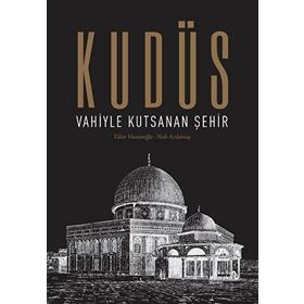 Kudüs: Vahiyle Kutsanan Şehir - Eldar Hasanoğlu Nuh Arslantaş