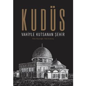 Kudüs: Vahiyle Kutsanan Şehir - Eldar Hasanoğlu Nuh Arslantaş