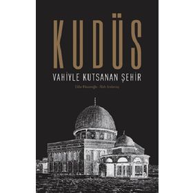 Kudüs: Vahiyle Kutsanan Şehir - Eldar Hasanoğlu Nuh Arslantaş