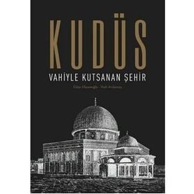 Kudüs: Vahiyle Kutsanan Şehir - Eldar Hasanoğlu Nuh Arslantaş