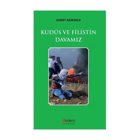 Kudüs Ve Filistin Davamız - Ahmet Ağırakça