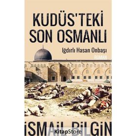 Kudüsteki Son Osmanlı Iğdırlı Hasan Onbaşı - İsmail Bilgin