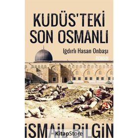 Kudüsteki Son Osmanlı Iğdırlı Hasan Onbaşı - İsmail Bilgin
