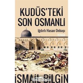 Kudüsteki Son Osmanlı Iğdırlı Hasan Onbaşı - İsmail Bilgin