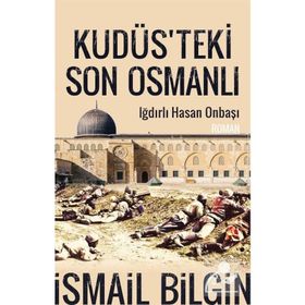 Kudüsteki Son Osmanlı Iğdırlı Hasan Onbaşı - İsmail Bilgin