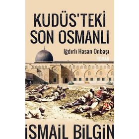 Kudüsteki Son Osmanlı Iğdırlı Hasan Onbaşı - İsmail Bilgin