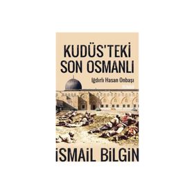 Kudüste'ki Son Osmanlı - İsmail Bilgin