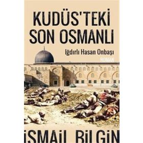 Kudüste'ki Son Osmanlı - İsmail Bilgin