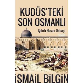 Kudüste'ki Son Osmanlı - İsmail Bilgin
