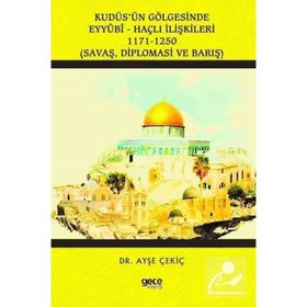 Kudüs'ün Gölgesinde Eyyübi - Haçlı İlişkileri 1171 - 1250 - Ayşe Çekiç