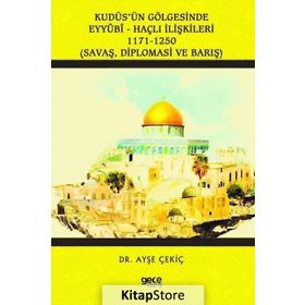 Kudüs'ün Gölgesinde Eyyübi - Haçlı İlişkileri 1171 - 1250 - Ayşe Çekiç