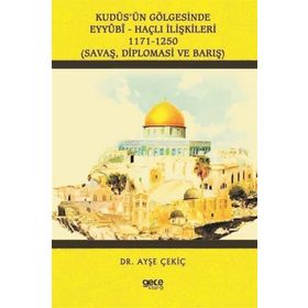Kudüs'ün Gölgesinde Eyyübi - Haçlı İlişkileri 1171 - 1250 - Ayşe Çekiç