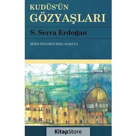 Kudüs'ün Gözyaşları: Bizim Yolumuz Kızıl Elma'ya - Serra Erdoğan