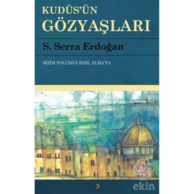Kudüs'ün Gözyaşları: Bizim Yolumuz Kızıl Elma'ya - Serra Erdoğan