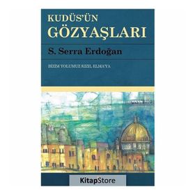 Kudüs'ün Gözyaşları: Bizim Yolumuz Kızıl Elma'ya - Serra Erdoğan