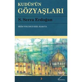 Kudüs'ün Gözyaşları: Bizim Yolumuz Kızıl Elma'ya - Serra Erdoğan
