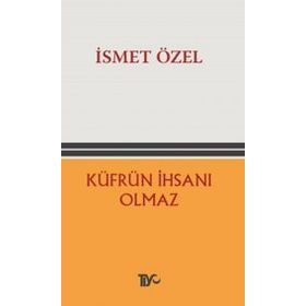 KÜFRÜN İHSANI OLMAZ - İSMET ÖZEL