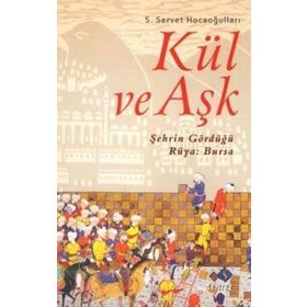 KÜL VE AŞK ŞEHRİN GÖRDÜĞÜ RÜYA: BURSA - S. SERVET HOCAOĞULLARI