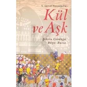 KÜL VE AŞK ŞEHRİN GÖRDÜĞÜ RÜYA: BURSA - S. SERVET HOCAOĞULLARI