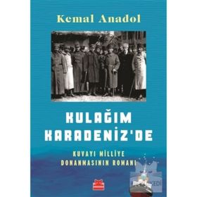 Kulağım Karadeniz de - Kuvayi Milliye Donanmasının Romanı - Kemal Anadol
