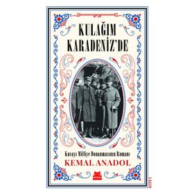 Kulağım Karadeniz de - Kuvayi Milliye Donanmasının Romanı - Kemal Anadol